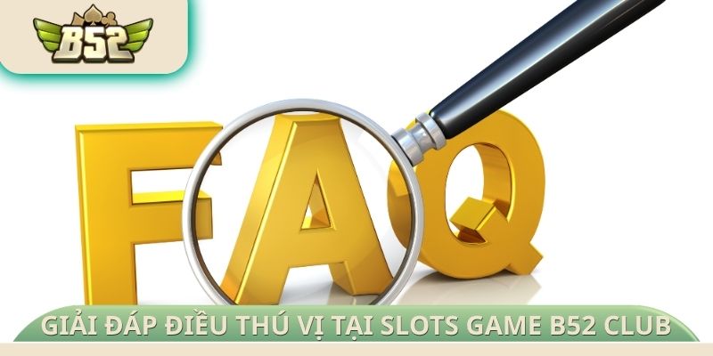 Giải đáp những điều thú vị tại Slots game B52 Club